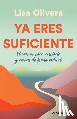 Olivera, Lisa - YA Eres Suficiente: El Camino Para Aceptarte Y Amarte de Forma Radica