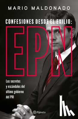 Maldonado, Mario - Confesiones Desde El Exilio: Enrique Peña Nieto / Confessions from Exile: Enrique Peña Nieto