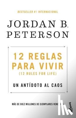 Peterson, Jordan B. - 12 Reglas Para Vivir: Un Antídoto Al Caos / 12 Rules for Life: An Antidote to Chaos