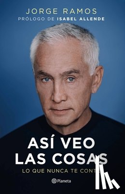 Ramos, Jorge - Así Veo Las Cosas: Lo Que Nunca Te Conté / The Way I See Things: What I Never Told You