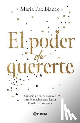 Blanco, María Paz - El Poder de Quererte: Un Viaje de Amor Propio Y Transformación Para Lograr La Vida Que Mereces / The Power of Loving You