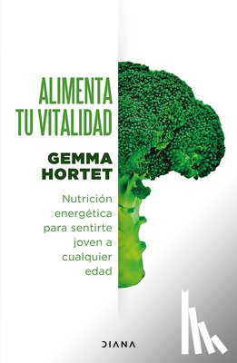 Hortet, Gemma - Alimenta Tu Vitalidad: Nutrición Energética Para Sentirte Joven a Cualquier Edad / Feed Your Vitality