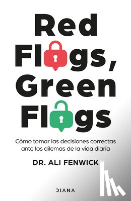 Fenwick, Ali - Red Flags, Green Flags: Cómo Tomar Las Decisiones Correctas Ante Los Dilemas de la Vida Diaria / Red Flags, Green Flags: How to Make the Right Choices