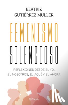 Gutiérrez Müller, Beatriz - Feminismo Silencioso: Reflexiones Desde El Yo, El Nosotros, El Aquí Y El Ahora / Silent Feminism