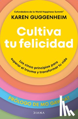 Guggenheim, Karen - Cultiva Tu Felicidad: Los Cinco Principios Para Curar El Trauma Y Transformar Tu Vida / Cultivating Happiness