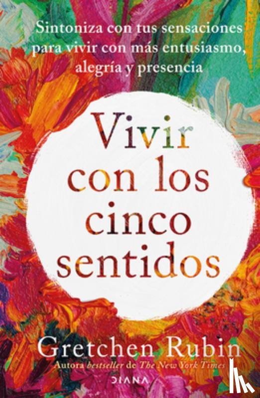 Rubin, Gretchen - Vivir Con Los Cinco Sentidos: Sintoniza Con Tus Sensaciones Para Vivir Con Más Entusiasmo, Alegría Y Presencia / Life in Five Senses