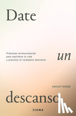 Neese, Ashley - Date Un Descanso: Prácticas Revolucionarias Para Equilibrar Tu Vida Y Practicar El Verdadero Descanso / Permission to Rest