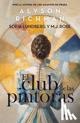Richman, Alyson - El Club de Las Pintoras: Una Novela Sobre La Artista Hilma AF Klint Y Su Círculo Creativo / The Friday Night Club