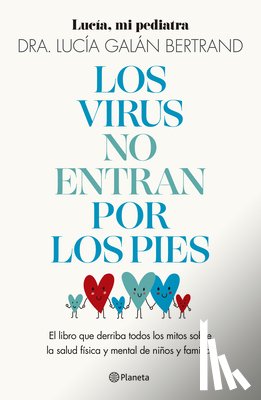 Galán Bertrand, Lucía - Los Virus No Entran Por Los Pies: La Obra Que Derriba Todos Los Mitos Que Hemos Escuchado Durante Décadas Sobre La Salud Física Y Mental de Niños Y Fa