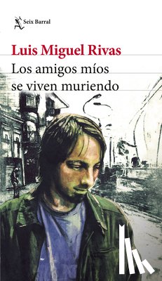 Rivas, Luis Miguel - Los Amigos Míos Se Viven Muriendo (Relatos) / My Friends Keep Dying (Short Stories)
