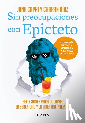 Capri, Jana - Sin Preocupaciones Con Epicteto: Reflexiones Para Cultivar La Serenidad Y La Libertad Interior / Stay Worry-Free with Epictetus