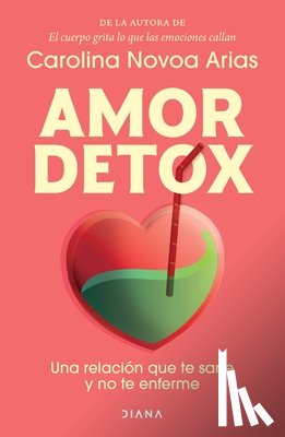 Novoa Arias, Carolina - Amor Detox: Una Relación Que Te Sane Y No Te Enferme / Detox Love: A Relationship That Heals You and Doesn't Make You Sick