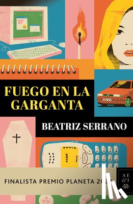 Serrano, Beatriz - Fuego En La Garganta. Finalista Premio Planeta 2024 (Novela) / Fire in the Throat. Finalist for the Planeta Prize 2024 (a Novel)