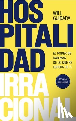 Guidara, Will - Hospitalidad Irracional: El Poder de Dar Más de Lo Que Se Espera de Ti / Unreasonable Hospitality