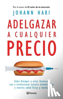 Hari, Johann - Adelgazar a Cualquier Precio: Cómo Los Nuevos Fármacos Contra La Obesidad Van a Revolucionar Nuestra Alimentación Y Nuestra Salud Física Y Mental / Ma
