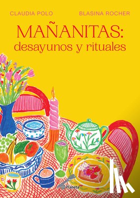 Polo, Claudia - Mañanitas: Desayunos Y Rituales / Mañanitas: Breakfasts and Rituals