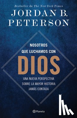Peterson, Jordan B. - Nosotros Que Luchamos Con Dios: Una Nueva Perspectiva Sobre La Mayor Historia Jamás Contada / We Who Wrestle with God