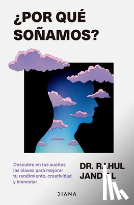 Jandial, Rahul - ¿Por Qué Soñamos? Descubre En Tus Sueños Las Claves Para Mejorar Tu Rendimiento, Creatividad Y Bienestar / This Is Why You Dream