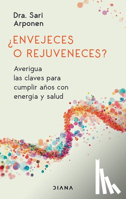 Arponen, Sari - ¿Envejeces O Rejuveneces? Averigua Las Claves Para Cumplir Años Con Energía Y Salud / Are You Aging or Reversing Time?