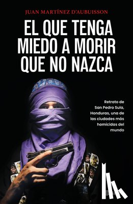 Martínez d'Aubu, Juan - El Que Tenga Miedo a Morir Que No Nazca: Retrato de San Pedro Sula, Honduras / Fear Death, Don't Be Born
