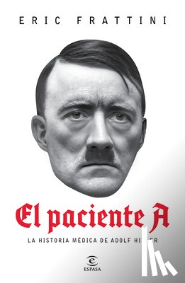 Frattini, Eric - El Paciente A: La Historia Médica de Adolf Hitler / Patient a