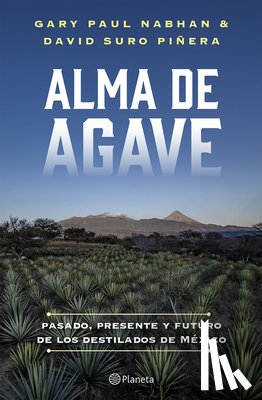 Nabhan, Gary Paul - Alma de Agave: Pasado, Presente Y Futuro de Los Destilados de México / Agave Spirits: The Past, Present, and Future of Mezcal