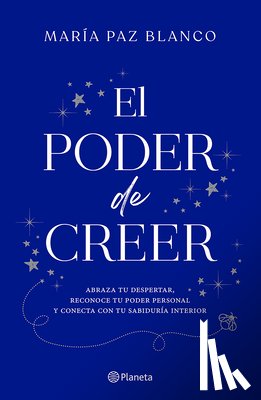 Paz Blanco, María - El Poder de Creer: Abraza Tu Despertar, Reconoce Tu Poder Personal Y Conecta Con Tu Sabiduría Interior / The Power of Belief