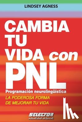 Agness, Lindsey - Cambia tu vida con PNL. Programación Neurolingüística: La poderosa forma de mejorar tu vida