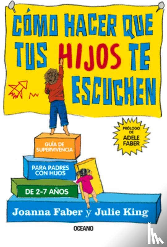 Faber, Joanna - Cómo Hacer Que Tus Hijos Te Escuchen: Guía de Supervivencia Para Padres Con Hijos de 2 a 7 Años