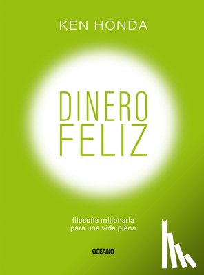 Honda, Ken - Dinero Feliz: Filosofía Millonaria Para Una Vida Plena