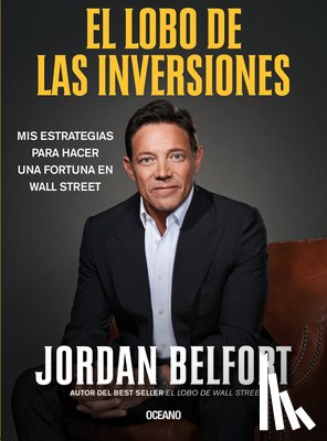 Belfort, Jordan - El Lobo de Las Inversiones.: MIS Estrategias Para Hacer Una Fortuna En Wall Street