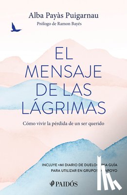 Payás Puigarnau, Alba - El Mensaje de Las Lágrimas: Cómo Vivir La Pérdida de Un Ser Querido / The Message of Tears: How to Live with the Loss of a Loved One