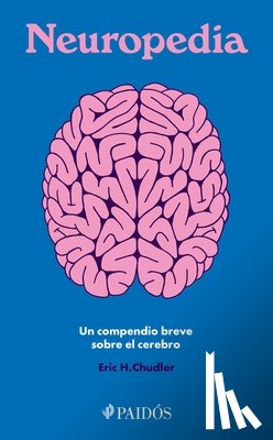 Chudler, Eric H. - Neuropedia: Un Compendio Breve Sobre El Cerebro / Neuropedia: A Brief Compendium of Brain Phenomena