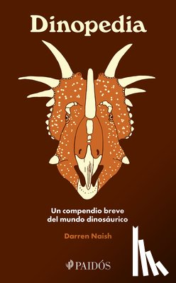 Naish, Darren - Dinopedia: Un Compendio Breve del Mundo Dinosaurístico / Dinopedia: A Brief Compendium of Dinosaur Lore