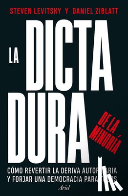 Levitsky, Steven - La Dictadura de la Minoría: Cómo Revertir La Deriva Autoritaria Y Forjar Una Democracia Para Todos / Tyranny of the Minority