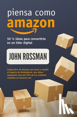 Rossman, John - Piensa Como Amazon: 50 1/2 Ideas Para Convertirte En Un Líder Digital / Think Like Amazon