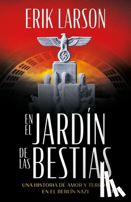 Larson, Erik - En El Jardín de Las Bestias: Un Historia de Amor Y Terror En El Berlín Nazi / In the Garden of Beasts