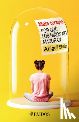 Shrier, Abigail - Mala Terapia: Por Qué Los Niños No Maduran / Bad Therapy