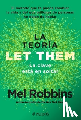 Robbins, Mel - La Teoría Let Them. La Clave Está En Soltar: El Método Que Te Puede Cambiar La Vida Y del Que Millones de Personas No Dejan de Hablar / The Let Them T