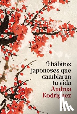 Rodríguez, Andrea - 9 Hábitos Japoneses Que Cambiarán Tu Vida / 9 Japanese Habits That Will Change Your Life