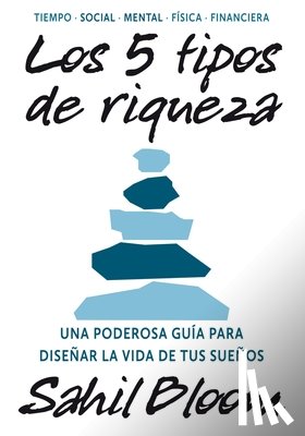 Bloom, Sahil - 5 Tipos de Riqueza / The 5 Types of Wealth: Una Guía Transformadora Para Diseñar La Vida de Tus Sueños / A Transformative Guide to Design Your Dream L