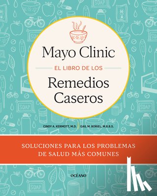 Kermott, Cinty - Mayo Clinic. El Libro de Los Remedios Caseros / Mayo Clinic Guide to Home Remedies: Self-Care Solutions for Everyday Health Concerns