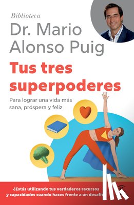 Puig, Mario Alonso - Tus Tres Superpoderes: Para Lograr Una Vida Más Sana, Próspera Y Feliz / Your Three Superpowers