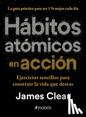 Clear, James - Hábitos Atómicos En Acción: Ejercicios Sencillos Para Construir La Vida Que Deseas / The Atomic Habits Workbook