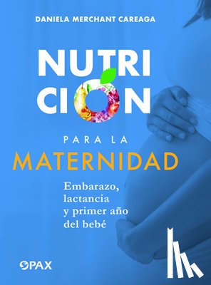 Careaga, Daniela Merchant - Nutrición para la maternidad: Embarazo, lactancia y primer año del bebé