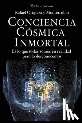 Y. Monterrubio, Rafael Oropeza - Conciencia Cosmica Universal: Es lo que todos somos en realidad pero lo desconocemos