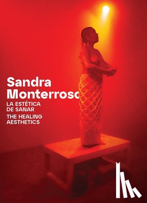 Monterroso, Sandra - Sandra Monterroso: The Healing Aesthetics: Essays and Interviews
