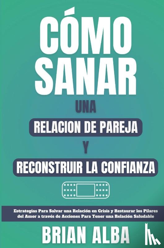 Alba, Brian - CÓMO SANAR UNA RELACION DE PAREJA Y RECONSTRUIR LA CONFIANZA