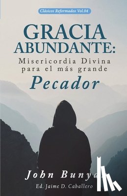 Caballero, Jaime Daniel - Gracia Abundante: Misericordia Divina para el más grande pecador