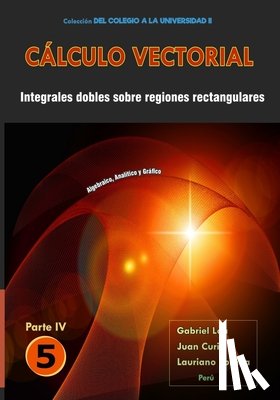 Curi Gamarra, Juan Carlos, Portilla Sandoval, Lauriano, Aguilar Loa, Gabriel Gustavo - Calculo vectorial Libro 5 - Parte IV